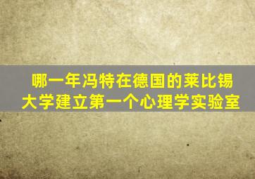 哪一年冯特在德国的莱比锡大学建立第一个心理学实验室