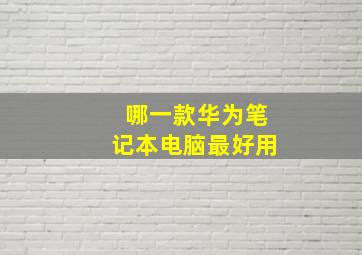 哪一款华为笔记本电脑最好用