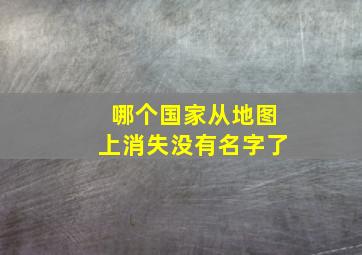 哪个国家从地图上消失没有名字了