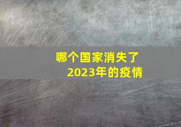 哪个国家消失了2023年的疫情