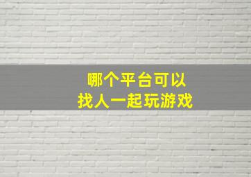 哪个平台可以找人一起玩游戏