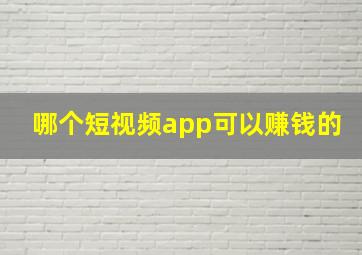 哪个短视频app可以赚钱的