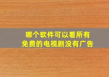 哪个软件可以看所有免费的电视剧没有广告