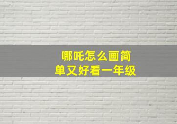 哪吒怎么画简单又好看一年级