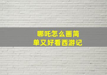 哪吒怎么画简单又好看西游记