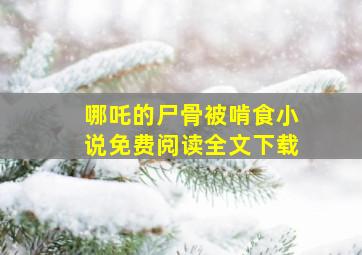 哪吒的尸骨被啃食小说免费阅读全文下载