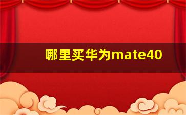 哪里买华为mate40