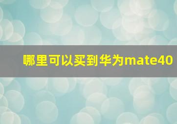 哪里可以买到华为mate40