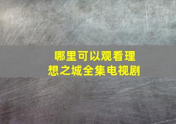 哪里可以观看理想之城全集电视剧