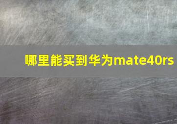 哪里能买到华为mate40rs