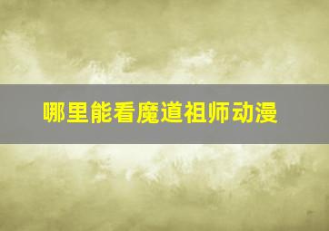 哪里能看魔道祖师动漫