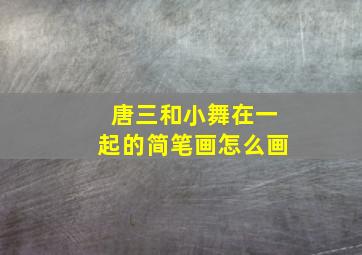 唐三和小舞在一起的简笔画怎么画