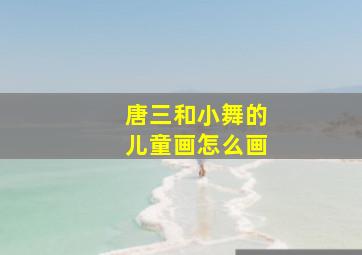 唐三和小舞的儿童画怎么画