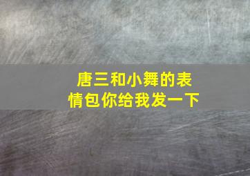 唐三和小舞的表情包你给我发一下