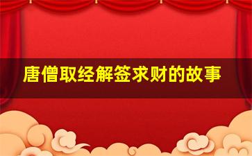 唐僧取经解签求财的故事