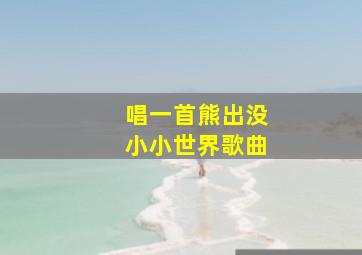 唱一首熊出没小小世界歌曲