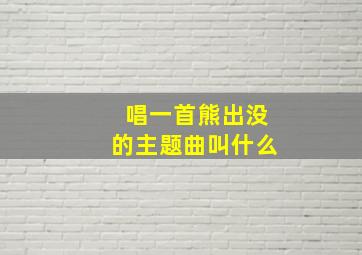 唱一首熊出没的主题曲叫什么