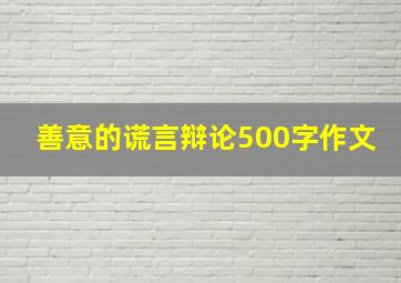 善意的谎言辩论500字作文