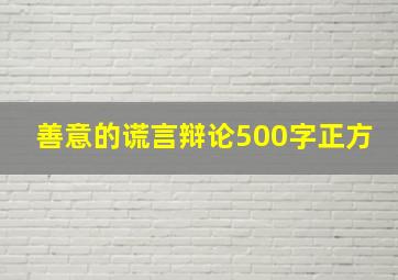 善意的谎言辩论500字正方