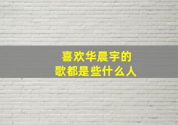 喜欢华晨宇的歌都是些什么人