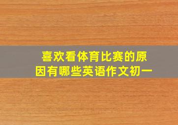 喜欢看体育比赛的原因有哪些英语作文初一