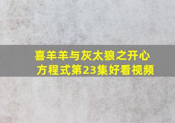 喜羊羊与灰太狼之开心方程式第23集好看视频