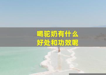 喝驼奶有什么好处和功效呢