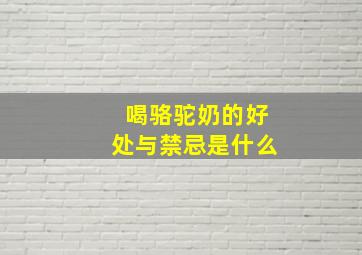 喝骆驼奶的好处与禁忌是什么