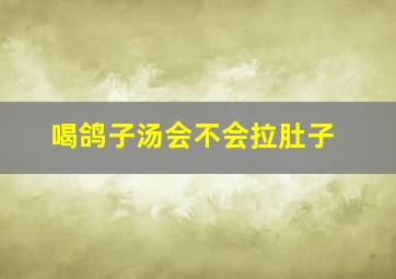 喝鸽子汤会不会拉肚子