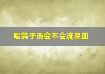 喝鸽子汤会不会流鼻血