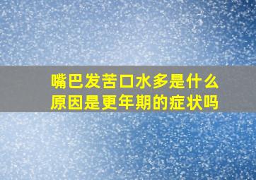 嘴巴发苦口水多是什么原因是更年期的症状吗