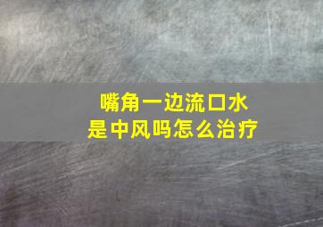 嘴角一边流口水是中风吗怎么治疗