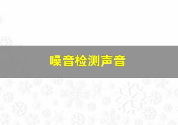 噪音检测声音