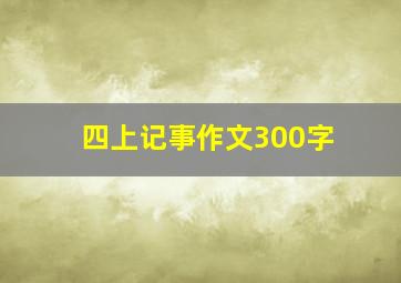 四上记事作文300字