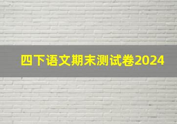 四下语文期末测试卷2024