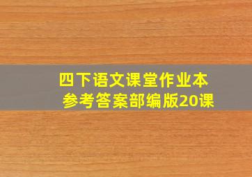 四下语文课堂作业本参考答案部编版20课