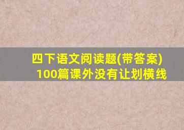 四下语文阅读题(带答案)100篇课外没有让划横线