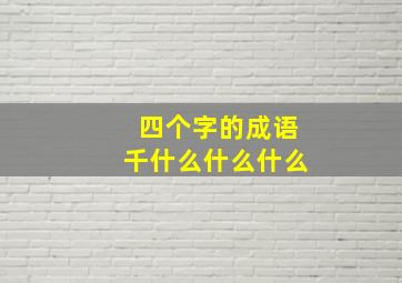 四个字的成语千什么什么什么