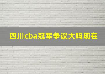 四川cba冠军争议大吗现在