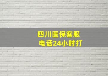 四川医保客服电话24小时打