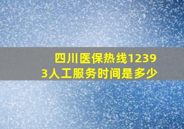 四川医保热线12393人工服务时间是多少