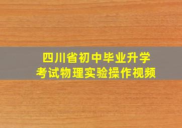 四川省初中毕业升学考试物理实验操作视频