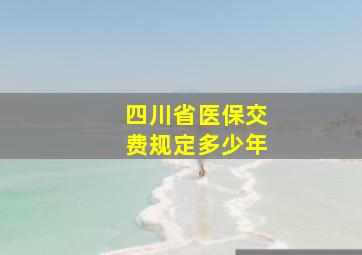 四川省医保交费规定多少年