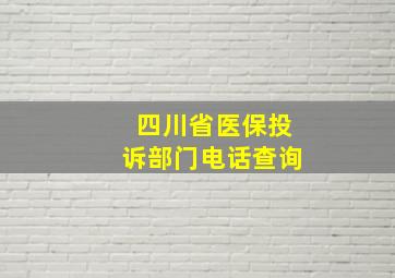 四川省医保投诉部门电话查询