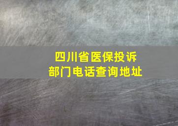 四川省医保投诉部门电话查询地址