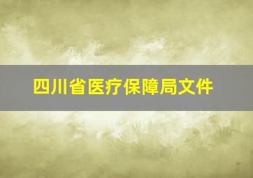 四川省医疗保障局文件