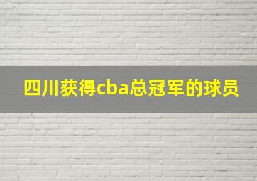 四川获得cba总冠军的球员