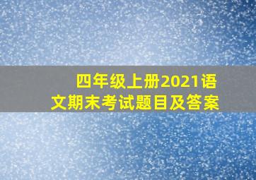 四年级上册2021语文期末考试题目及答案