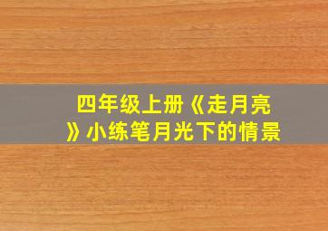 四年级上册《走月亮》小练笔月光下的情景