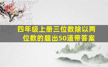 四年级上册三位数除以两位数的题出50道带答案